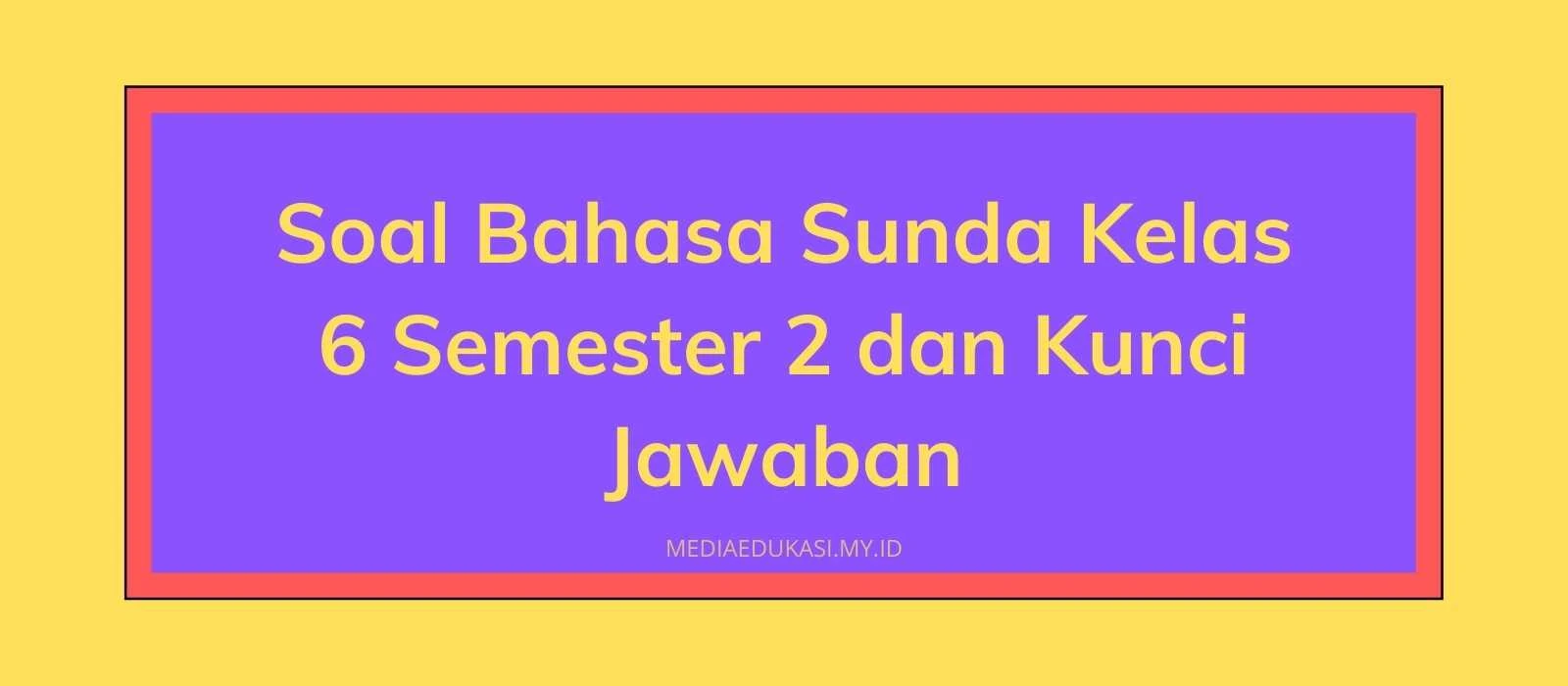 Soal Bahasa Sunda Kelas 6 Semester 2 dan Kunci Jawaban