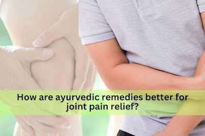 How are ayurvedic remedies better for joint pain relief?