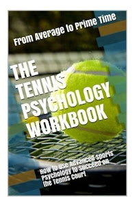 The Tennis Psychology Workbook: How to Use Advanced Sports Psychology to Succeed on the Tennis Court