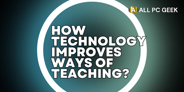 How technology improves ways of teaching?