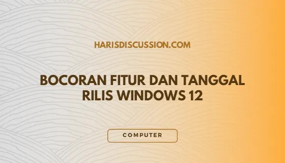Bocoran Fitur dan Tanggal Rilis Windows 12