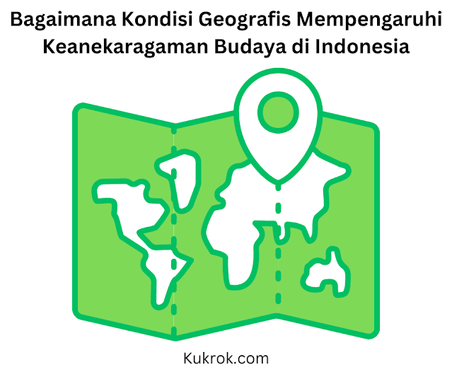 Bagaimana Kondisi Geografis Mempengaruhi Keanekaragaman Budaya di Indonesia