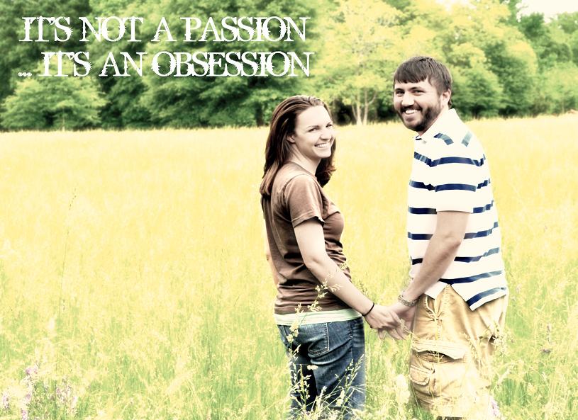 It's not a passion... It's an obsession