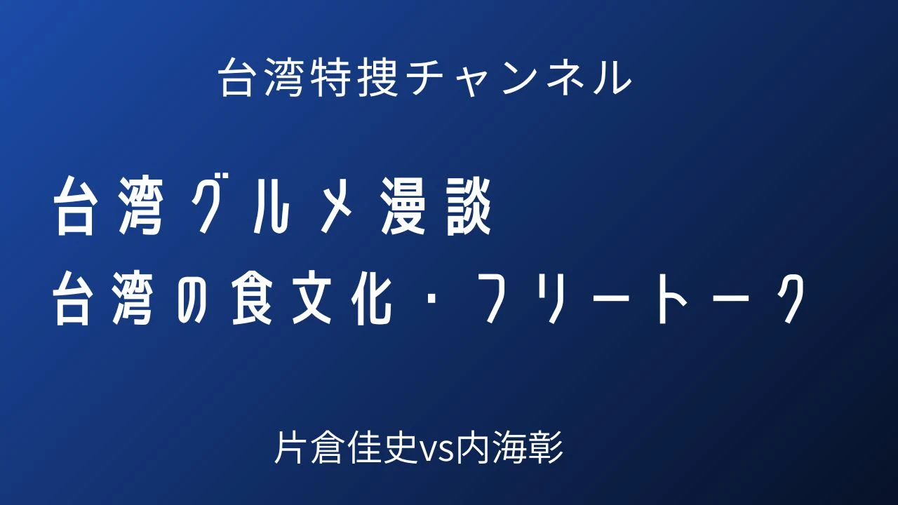 片倉佳史,内海彰,台湾グルメ,台湾美食,台湾動画,台湾特捜,地方グルメ,台湾小吃,台湾講座,台湾飯,食文化,台北観光