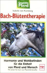 Bach-Blütentherapie: Harmonie und Wohlbefinden für die Einheit von Pferd und Mensch (Gesundes Pferd)