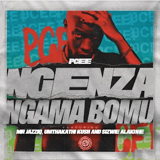 Pcee - Ngenza ngama bomu feat. Mr JazziQ, Umthakathi Kush, Sizwe Alakine [Exclusivo 2023] (Download Mp3)