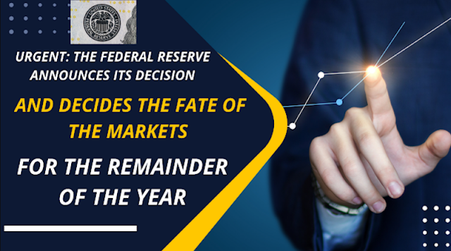 Urgent: The Federal Reserve announces its decision... and decides the fate of the markets for the remainder of the year