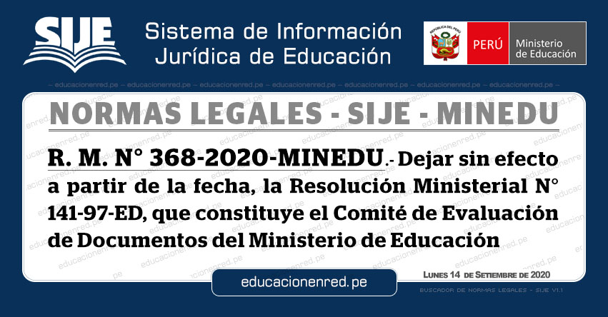 R. M. N° 368-2020-MINEDU.- Dejar sin efecto a partir de la fecha, la Resolución Ministerial N° 141-97-ED, que constituye el Comité de Evaluación de Documentos del Ministerio de Educación