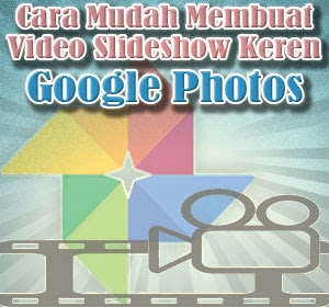 Cara Mudah Membuat Video Slideshow Keren Dengan Aplikasi Google Photos