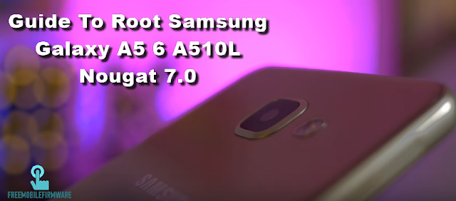 Guide To Root Samsung Galaxy A5 6 A510L Nougat 7.0 Security U1 Tested Safe method 