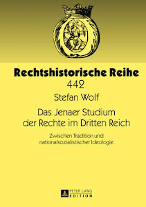 Das Jenaer Studium der Rechte im Dritten Reich: Zwischen Tradition und nationalsozialistischer Ideologie (Rechtshistorische Reihe, Band 442)