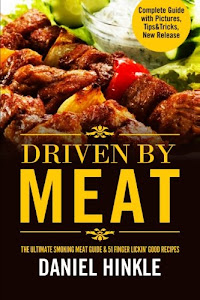 Driven By Meat: The Ultimate Smoking Meat Guide & 51 Finger Lickin’ Good Recipes + BONUS 10 Must-Try BBQ Sauces (DH Kitchen)