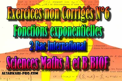 Exercices non Corrigés N°6 fonctions exponentielles, sciences mathématiques A et B biof, 2 bac inter PDF, fonction exponentielle, Limite exponentielle, Signe exponentielle, Variation exponentielle, Courbe exponentielle, Dérivée de la fonction exponentielle, Fonctions gaussiennes, 2 bac inter, sciences mathématiques A et B biof, PDF, Mathématiques, Mathématiques BIOF, baccalauréat international maroc, baccalauréat international, BAC, 2 éme Bac, Exercices, Cours, Contrôles Contrôle continu, examen, exercice, filière, 2ème Baccalauréat, Sciences Mathématiques A, Sciences Mathématiques B, cours gratuit, cours de maths gratuit, cours en ligne gratuit, cours de physique, cours gratuit en ligne, telecharger gratuitement, cours gratuit informatique.