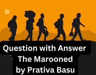 Questions with Answers of The Marooned by Prativa Basu