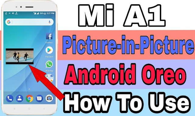 Cara Mengaktifkan dan Menggunakan Mode Picture-in-Picture (PiP) di Xiaomi Mi A1