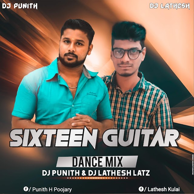 SIXTEEN GUITAR  (DANCE MIX )DJ PUNITH & DJ LATHESH LATZ 