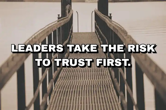 Leaders take the risk to trust first. Simon Sinek
