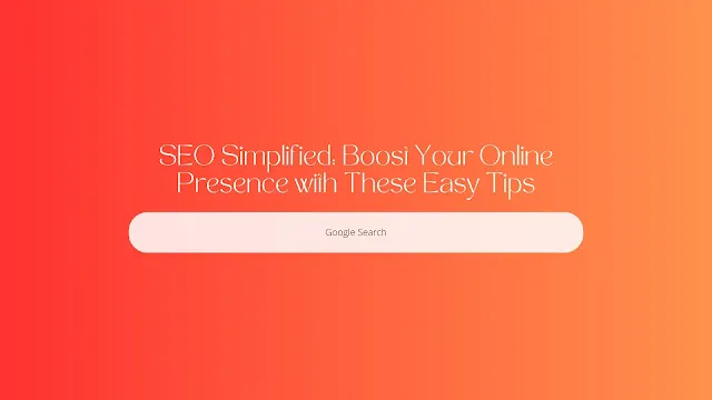 SEO Simplified Boost Your Online Presence with These Easy Tips