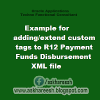 Example for adding/extend custom tags to R12 Payment Funds Disbursement XML file, askhareesh blog for Oracle Apps
