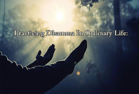 Practicing Dhamma In Ordinary Life: