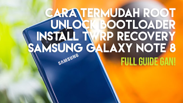 Cara Root Samsung Galaxy Note 8, Unlock Bootloader, Install TWRP Terbaru (LENGKAP)