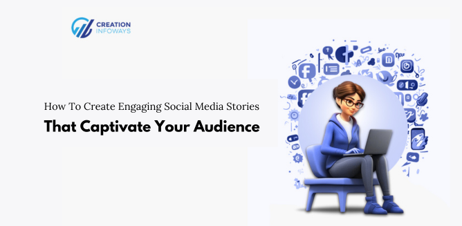 How To Create Engaging Social Media Stories That Captivate Your Audience