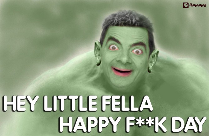 Hey Little Fella Happy f**k day! - Funny Happy Birthday Memes, Images, Photos, Pics, GIF, Captions, SMS, Status, Messages, Wishes & Quotes.