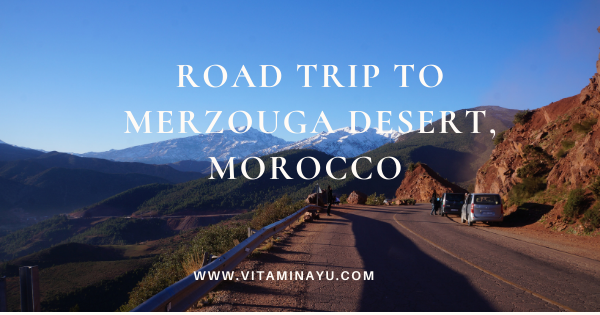 Travelog Morocco : Road Trip to Merzouga Desert, Morocco (Part 1)