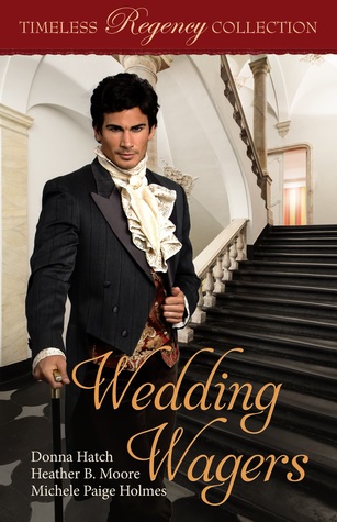 Heidi Reads... Timeless Regency Collection: Wedding Wagers by Donna Hatch, Heather B. Moore, Michele Paige Holmes