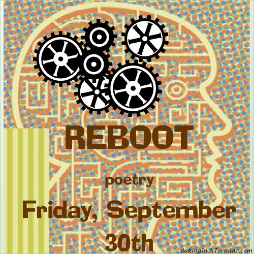 Reboot, a monthly poetry challenge based on a theme. | Graphic property of www.BakingInATornado.com | #poetry