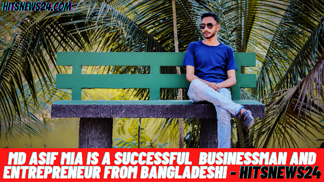 MD Asif Mia is a successful  Businessman and Entrepreneur from Bangladeshi - Hitsnews24