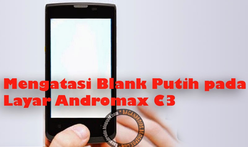 Tutorial cara memperbaiki dan Mengatasi rusaknya Layar jadi Blank warna Putih di hp Andromax C3