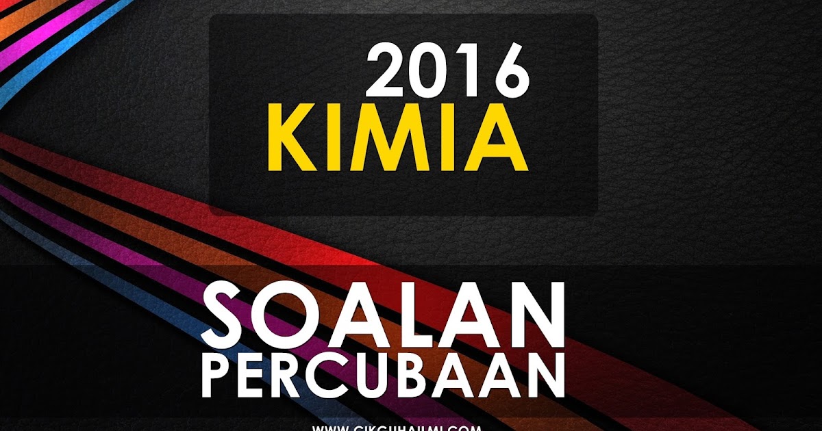 Koleksi Soalan Percubaan Kimia SPM 2016