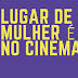 Mostra Lugar de Mulher é no Cinema