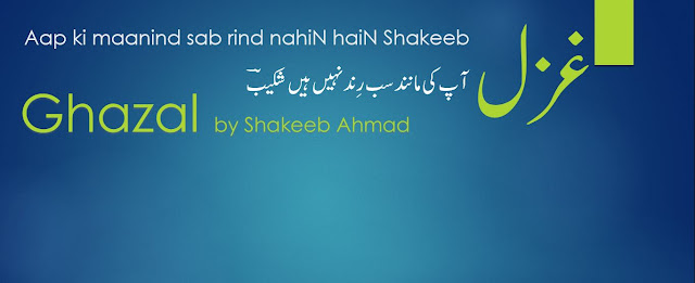 Aap ki maanind sab rind nahiN haiN Shakeeb - Ghazal by Shakeeb Ahmad