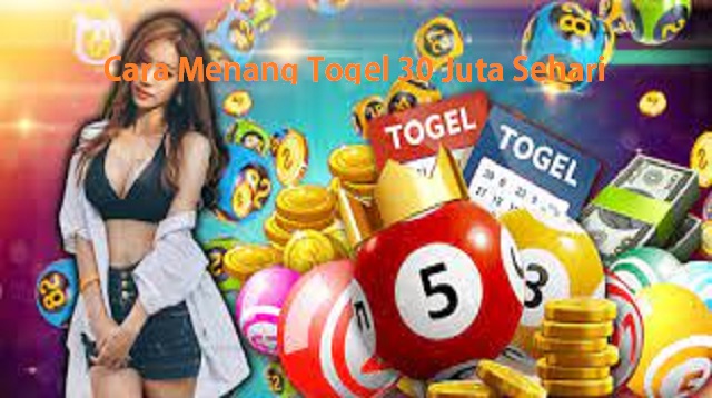 Cara Menang Togel 30 Juta Sehari