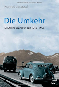 Die Umkehr: Deutsche Wandlungen 1945-1995