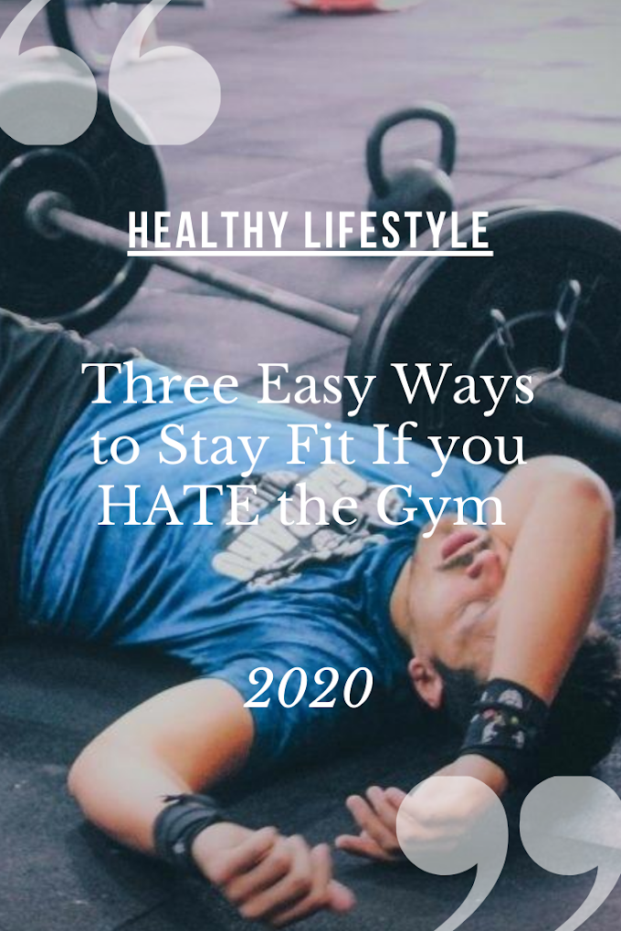 Three Easy Ways to Stay Fit If you HATE the Gym 