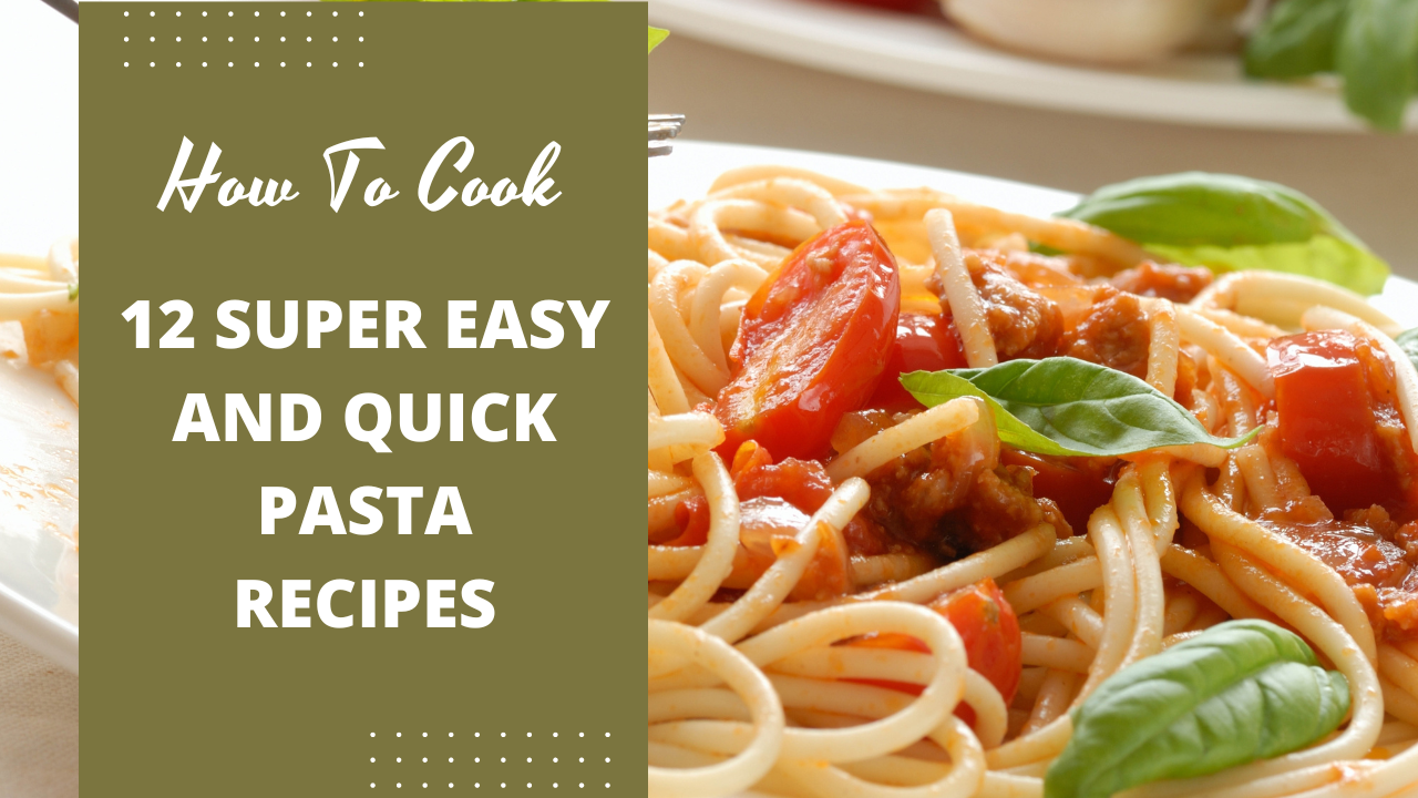 12 super easy and quick pasta recipes