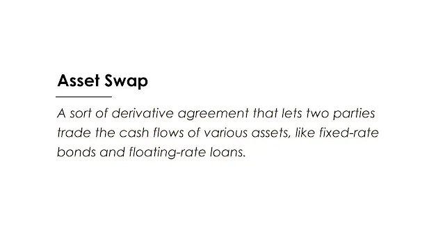 A sort of derivative agreement that lets two parties trade the cash flows of various assets, like fixed-rate bonds and floating-rate loans.