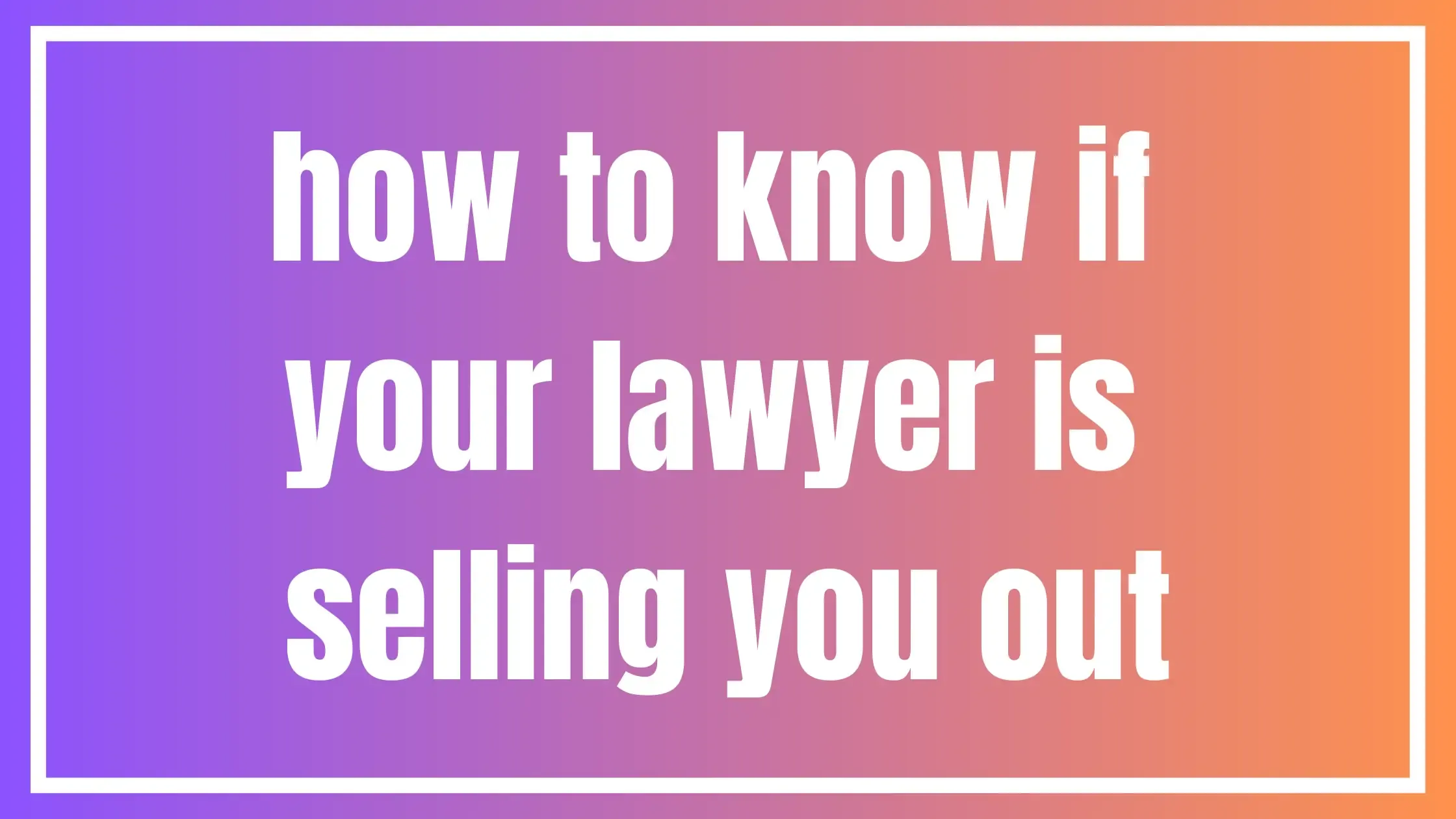 how to know if your lawyer is selling you out