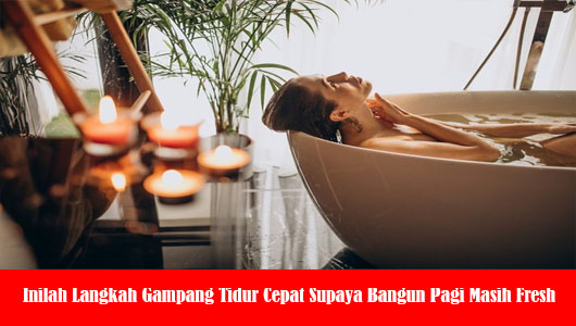 Inilah Langkah Gampang Tidur Cepat Supaya Bangun Pagi Masih Fresh