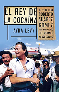 Descargar El Rey de Cocaina: Mi Vida Con Roberto Suarez Gomez y el Nacimiento del Primer Narcoestado = The King of Cocaine PDF por Ayda Levy