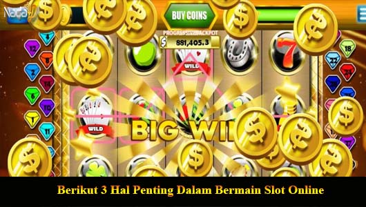 Berikut 3 Hal Penting Dalam Bermain Slot Online