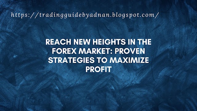 Reach New Heights in the Forex Market: Proven Strategies to Maximize Profit