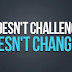 You can't spell "challenge" without "change"!