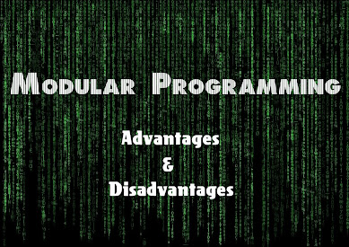 5 Advantages and Disadvantages of Modular Programming | Drawbacks & Benefits of Modular Programming