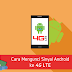 Cara Mengunci Sinyal Android ke 4G LTE