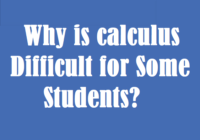 Why is calculus difficult for some students?