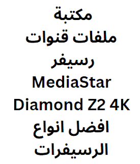 مكتبة ملفات قنوات رسيفر MediaStar Diamond Z2 4K افضل انواع الرسيفرات